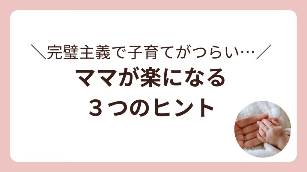 完璧主義で子育てがつらい… ママが楽になる3つのヒント